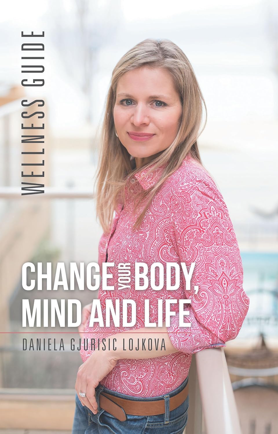 Change Your Body, Mind and Life Wellness Guide Kindle edition by
