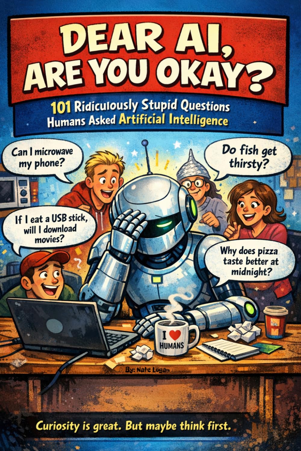 Dear AI, Are You Okay?: 101 Ridiculously Stupid Questions Humans Asked Artificial Intelligence