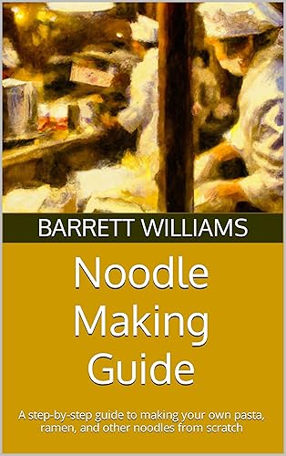 Noodle Making Guide: A step-by-step guide to making your own pasta, ramen, and other noodles from scratch (Homemade Delights: Crafting Culinary Creations in Your Kitchen) (English Edition)