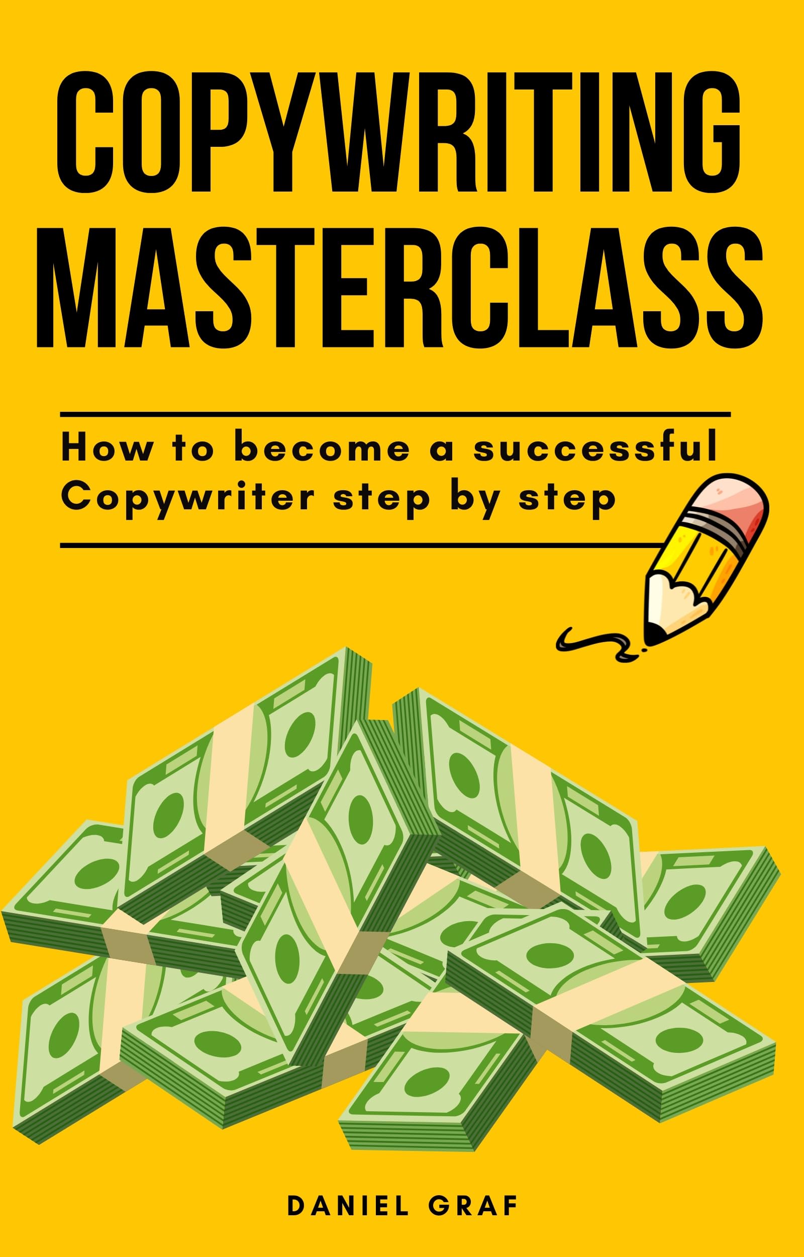 Copywriting Masterclass - How to become a successful Copywriter step by step: All-in-one Guide with 100 Power Words, Call-to-Actions & Examples