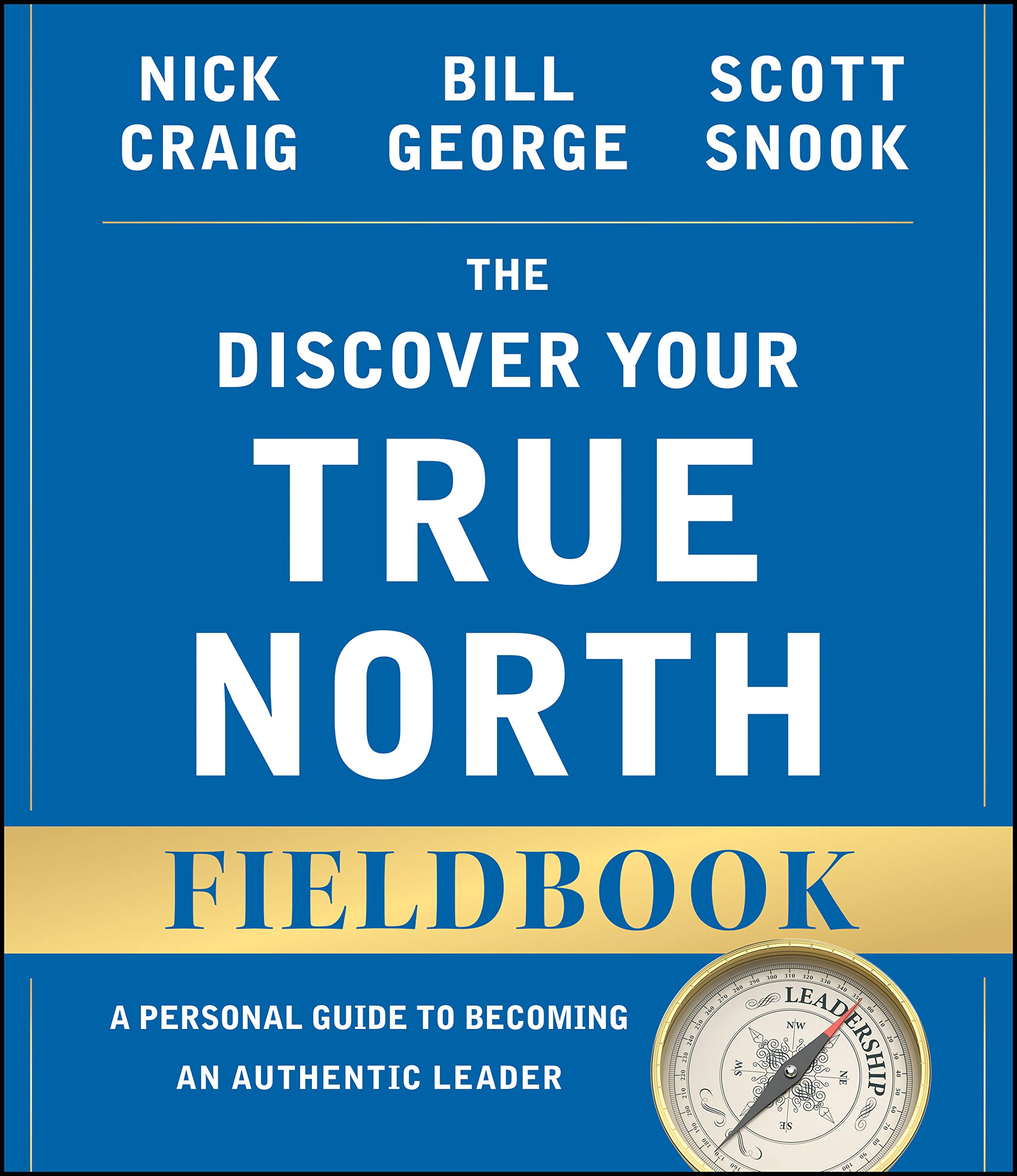 WILEY The Discover Your True North Fieldbook: A Personal Guide to Finding Your Authentic Leadership