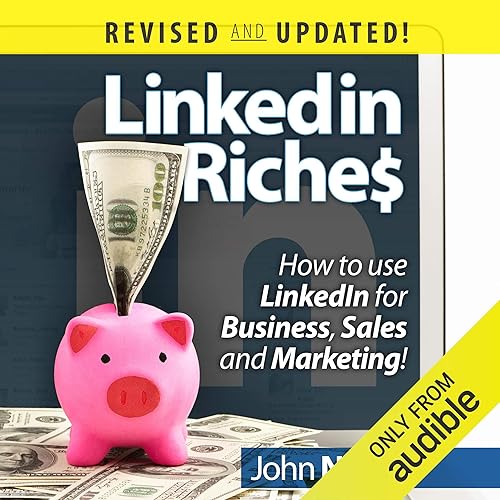 LinkedIn Riches: LinkedIn Riches: How to use LinkedIn for Business, Sales, and Marketing!