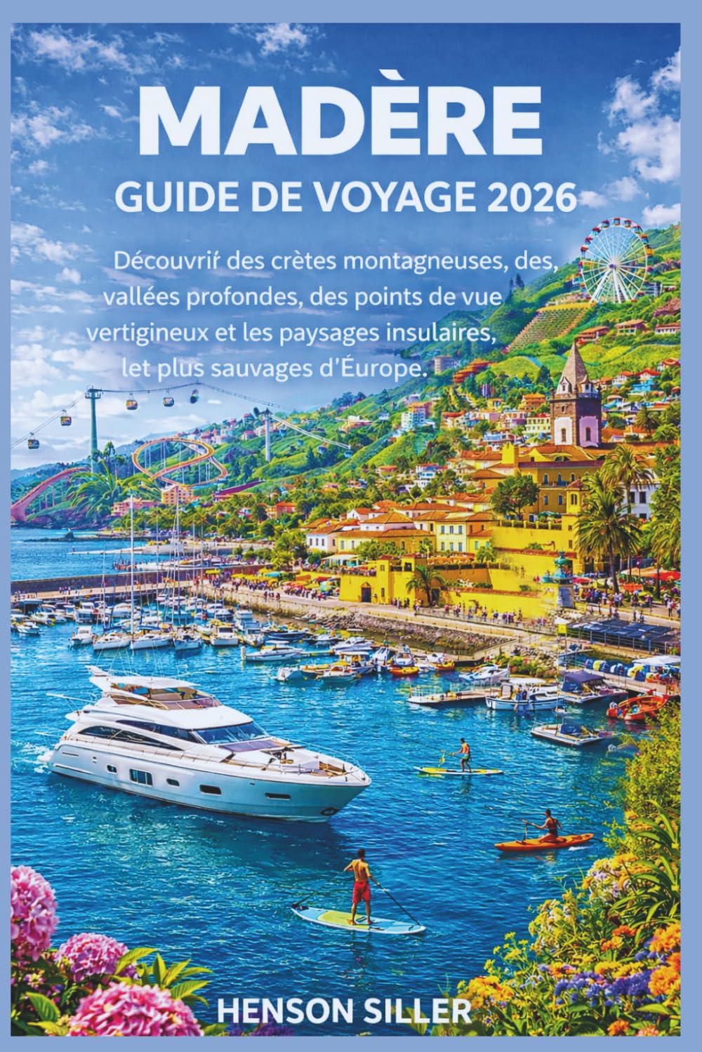 MADÈRE GUIDE DE VOYAGE 2026: Découvrir des crêtes montagneuses, des vallées profondes, des points de vue vertigineux et les paysages insulaires les plus sauvages d'Europe