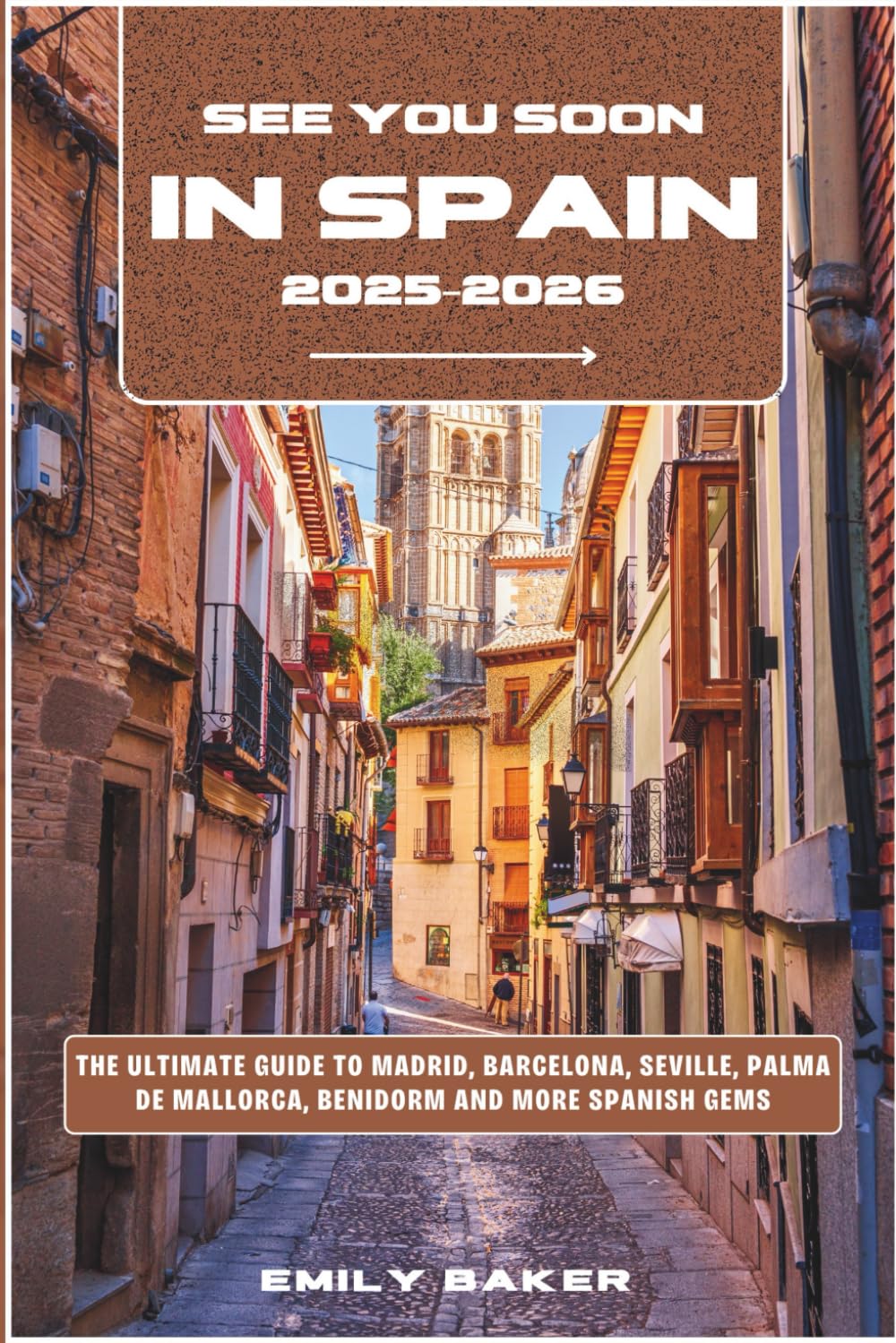 See You Soon in Spain 2025–2026: The Ultimate Guide to Madrid, Barcelona, Seville, Palma de Mallorca, Benidorm and More Spanish Gems