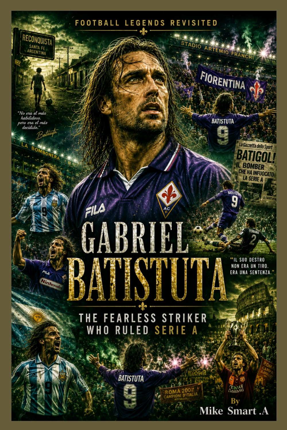 Football Legends Revisited: Gabriel Batistuta: The Fearless Striker Who Ruled Serie A