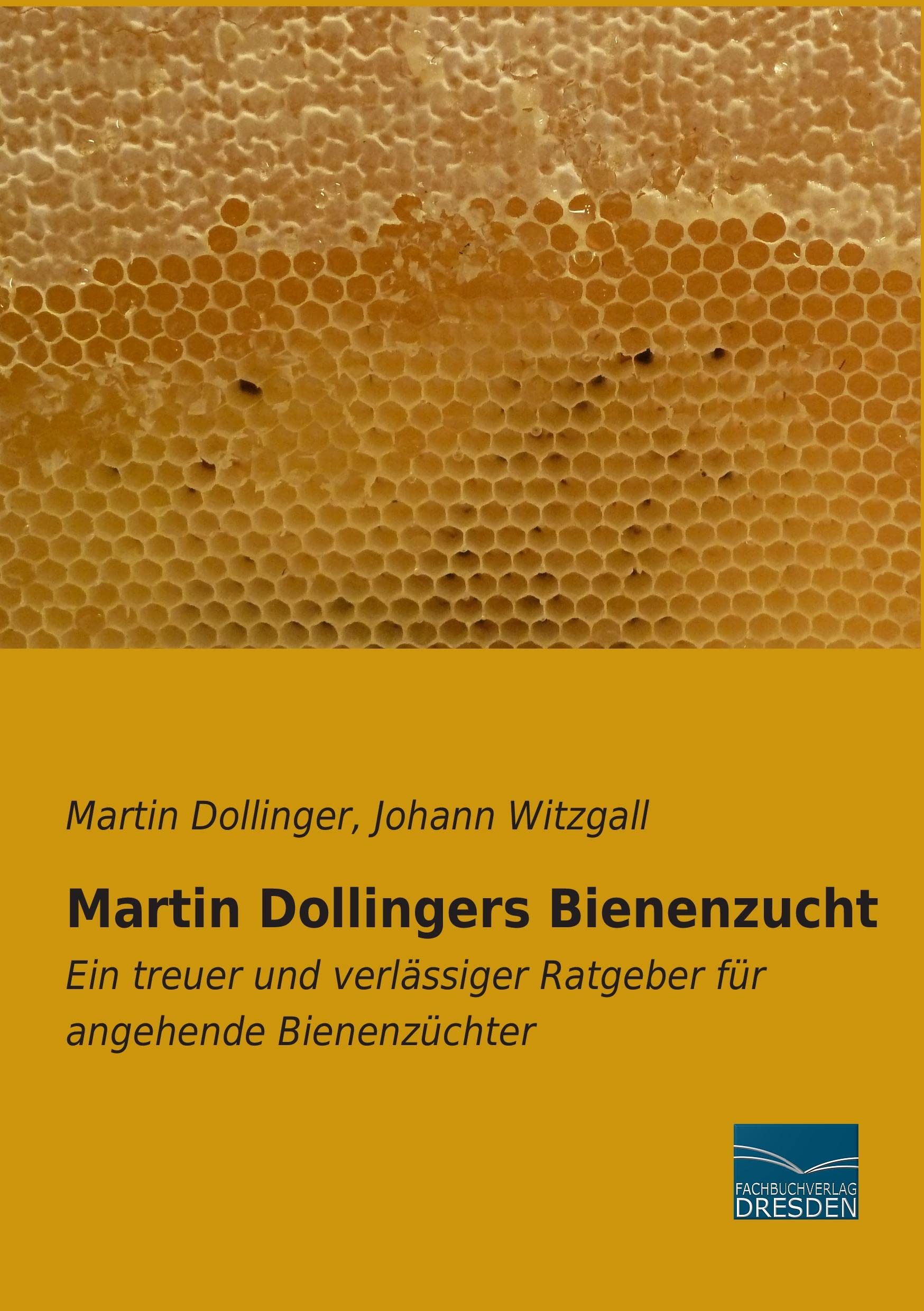 Martin Dollingers Bienenzucht: Ein treuer und verlaessiger Ratgeber fuer angehende Bienenzuechter (German Edition)