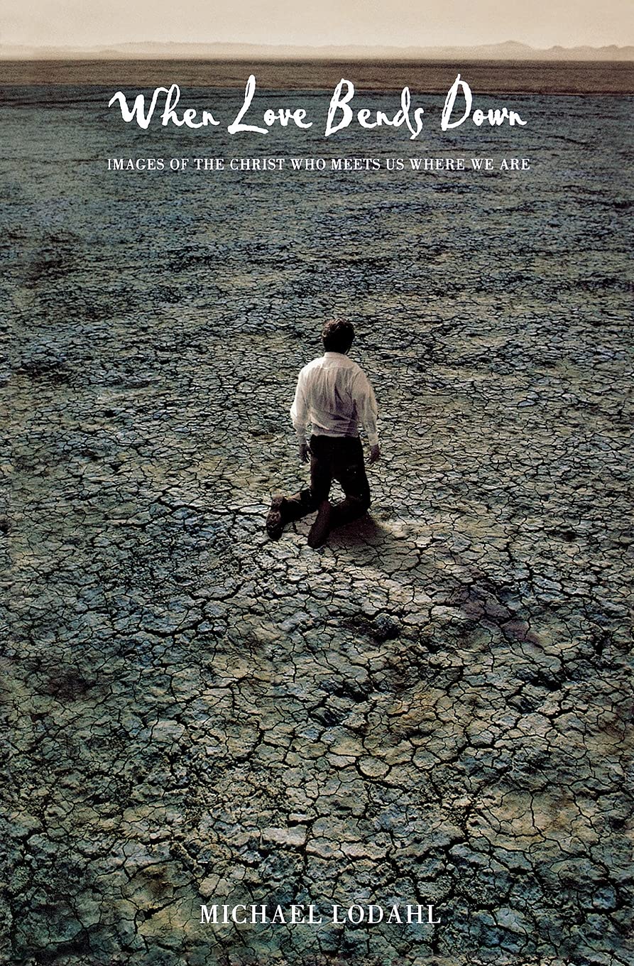 When Love Bends Down: Images of the Christ Who Meets Us Where We Are