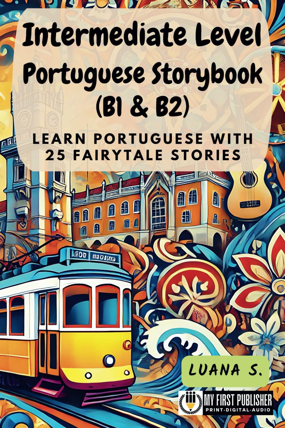 Intermediate Level Portuguese Storybook (B1 & B2): Learn Portuguese with 25 Fairytale Stories (Learning Portuguese with Ease)