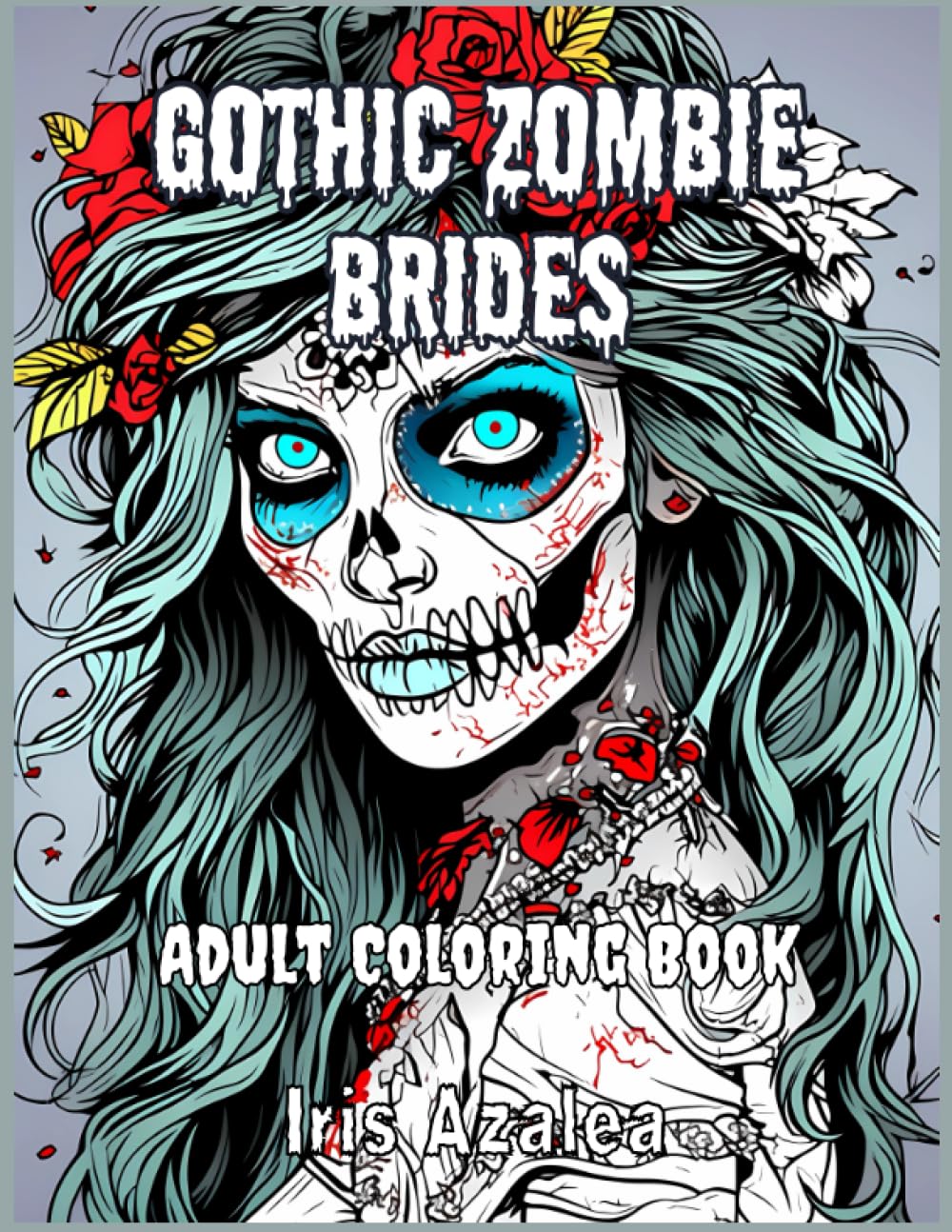 Gothic Zombie Brides Coloring Book for Teens and Adults - 50 Intricate Images of Undying Love and Elegance: Adult Coloring book of Scary Zombie brides ... creativity and focus (Horror Collection)