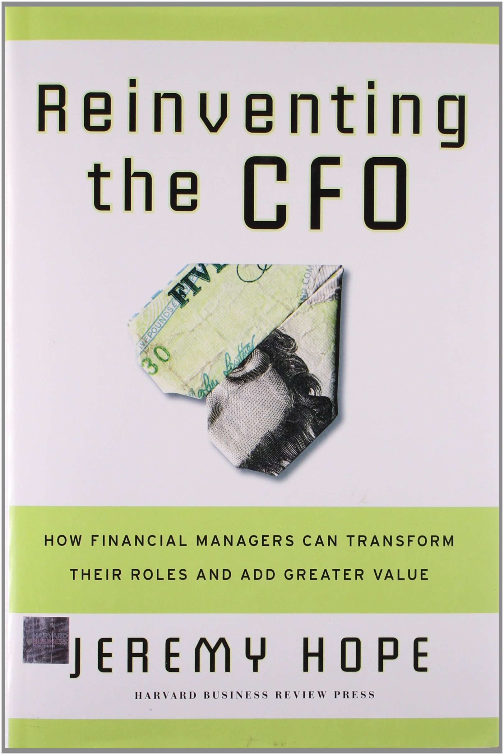 Reinventing the CFO: How Financial Managers Can Transform Their Roles And Add Greater Value