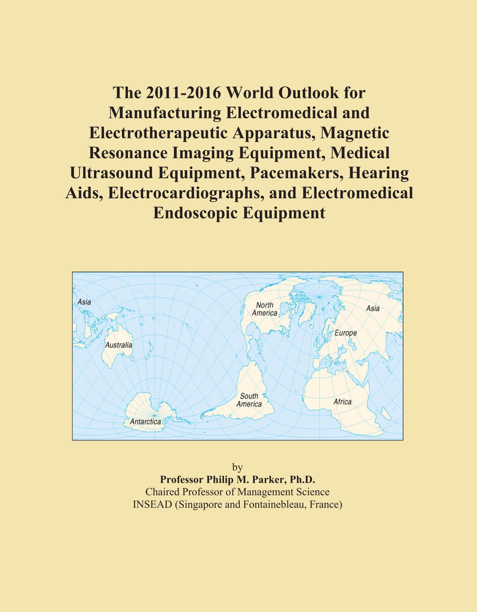 The 2011-2016 World Outlook for Manufacturing Electromedical and Electrotherapeutic Apparatus, Magnetic Resonance Imaging Equipment, Medical ... and Electromedical Endoscopic Equipment
