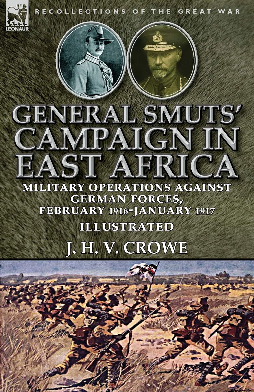 General Smuts' Campaign in East Africa: Military Operations Against German Forces, February 1916-January 1917