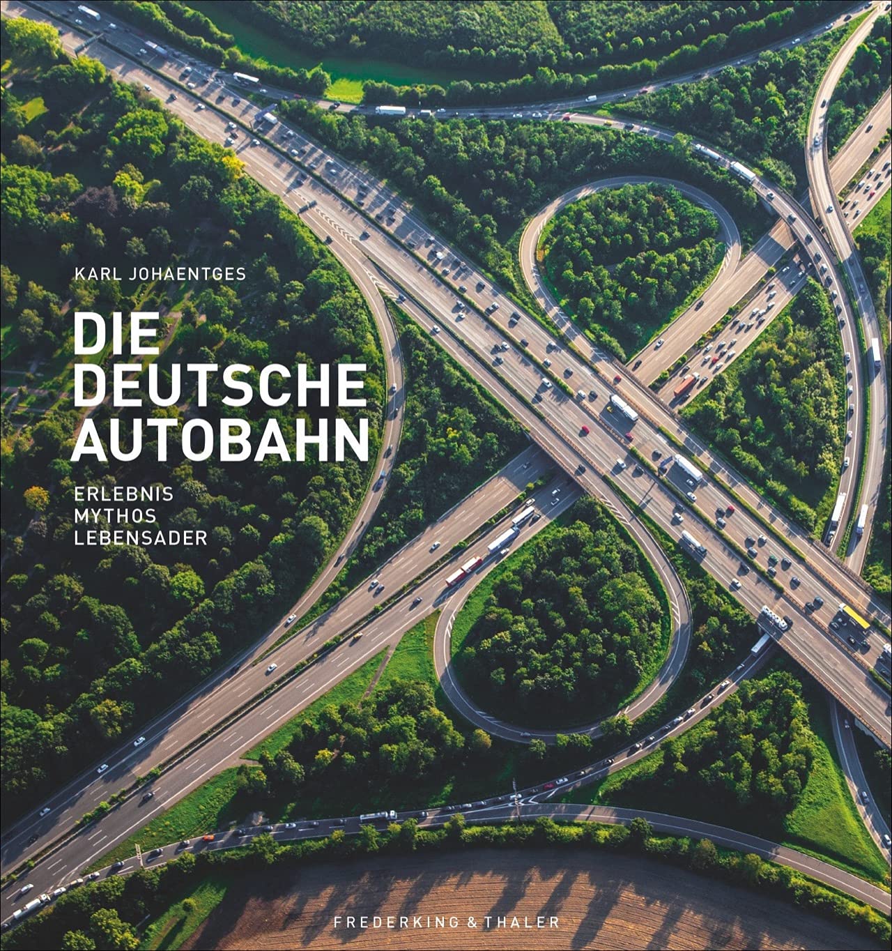 Die Deutsche Autobahn: Erlebnis - Mythos - Lebensader