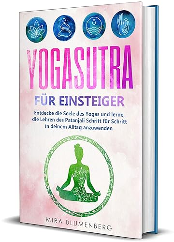 Yogasutra für Einsteiger Entdecke die Seele des Yogas und lerne, die Lehren des Patanjali Schritt für Schritt in deinem Alltag anzuwenden (German