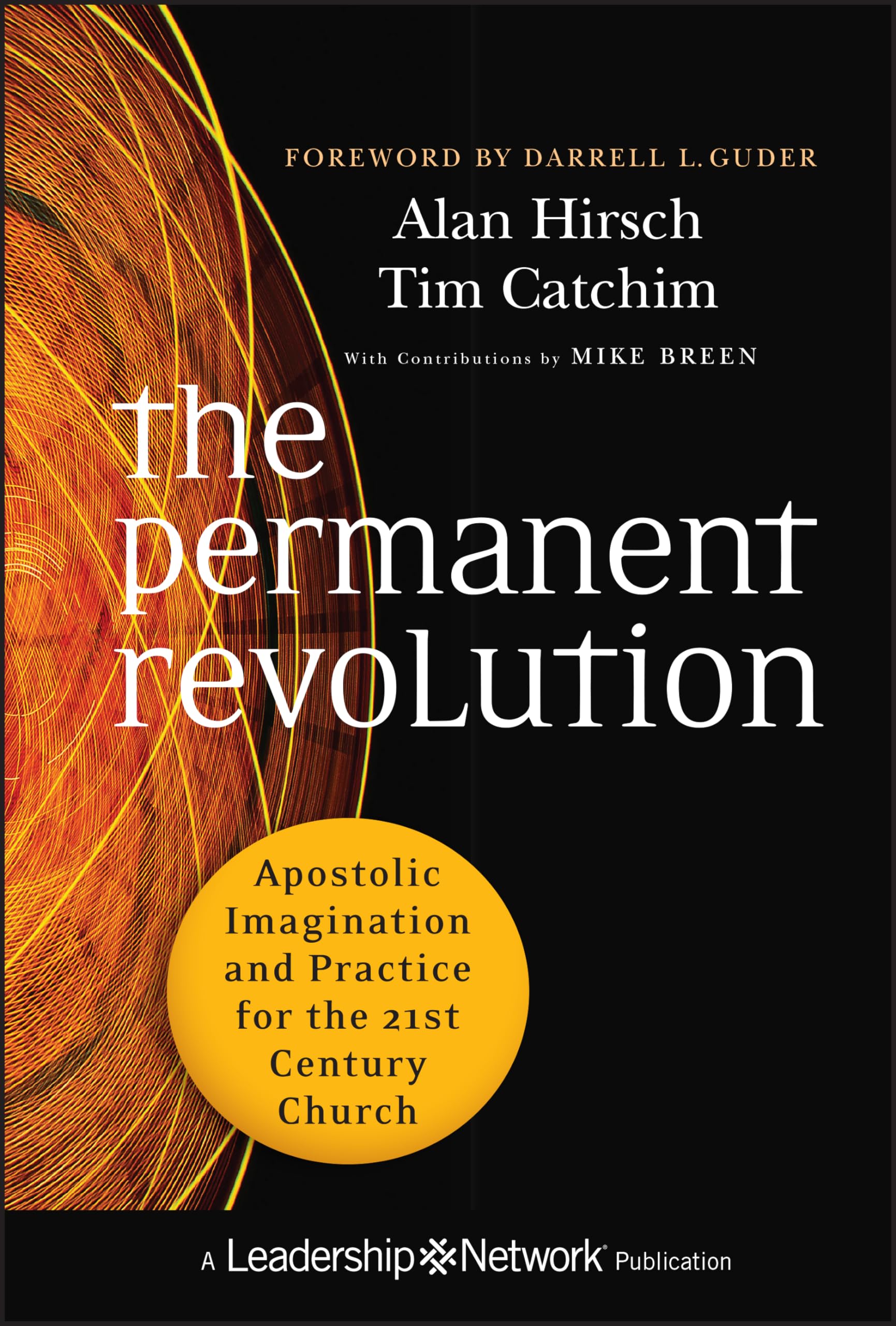 The Permanent Revolution: Apostolic Imagination and Practice for the 21st Century Church: 57 (Jossey-Bass Leadership Network Series)