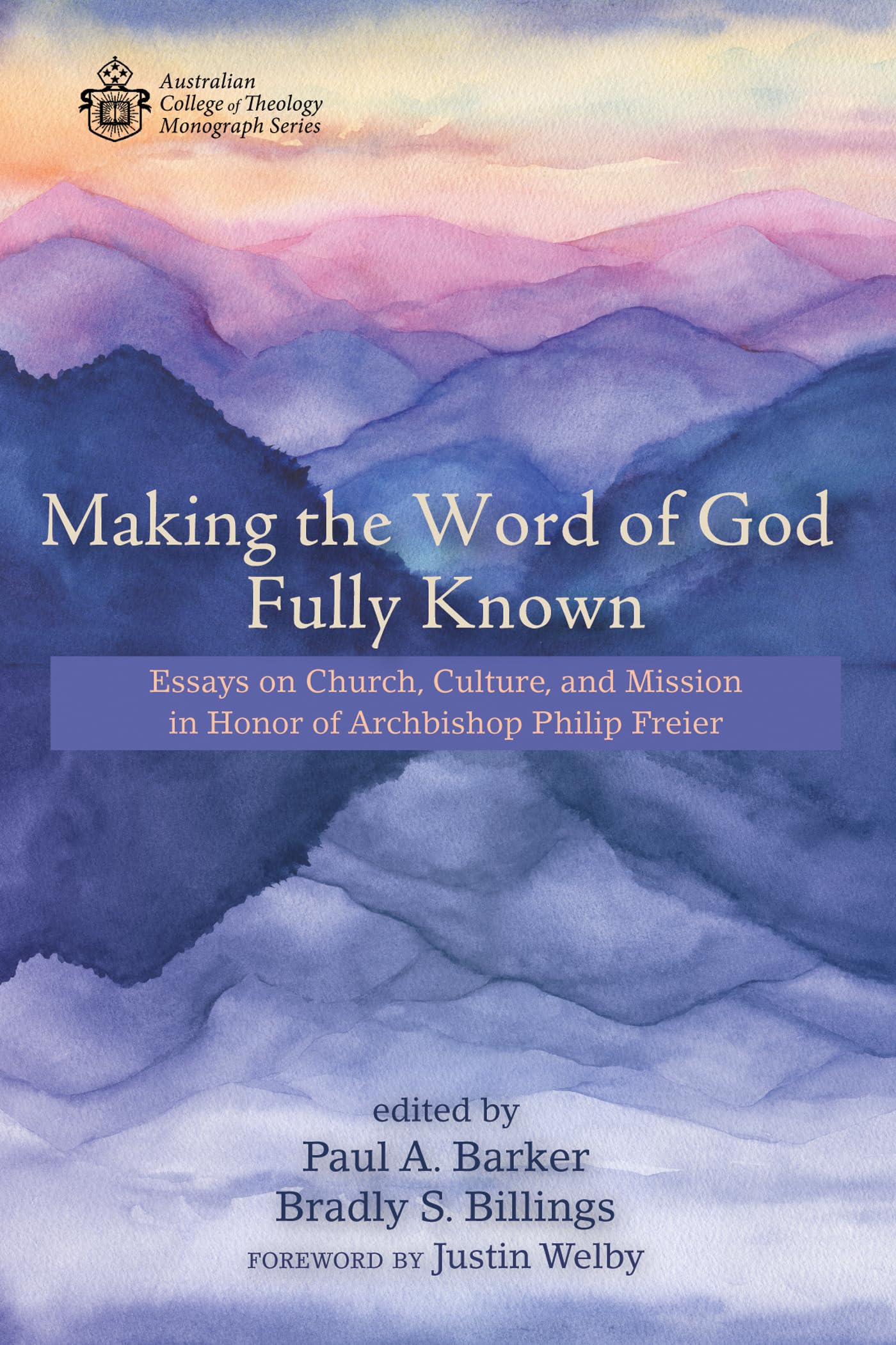 Making the Word of God Fully Known: Essays on Church, Culture, and Mission in Honor of Archbishop Philip Freier (Australian College of Theology Monograph Series)