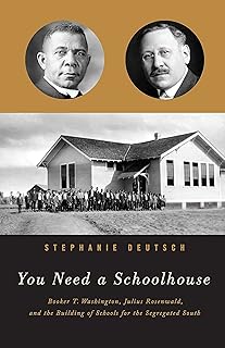 You Need a Schoolhouse: Booker T. Washington, Julius Rosenwald, and the Building of Schools for the Segregated South