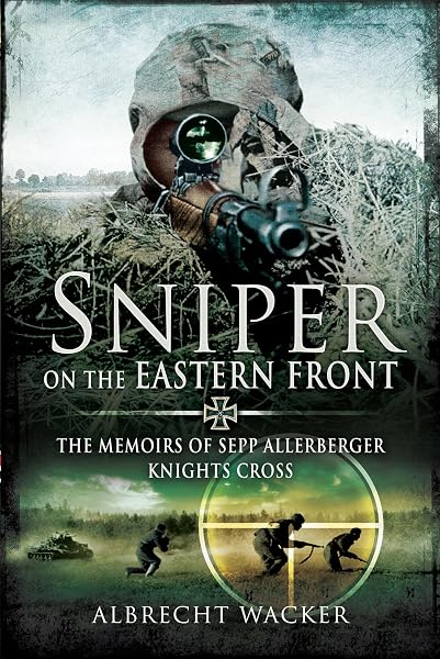 Sniper on the Eastern Front: the Memoirs of Sepp Allerberger, Knights Cross