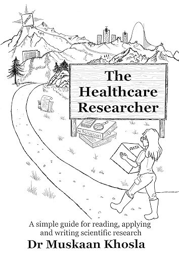 The Healthcare Researcher- A simple guide for reading, applying and writing scientific research