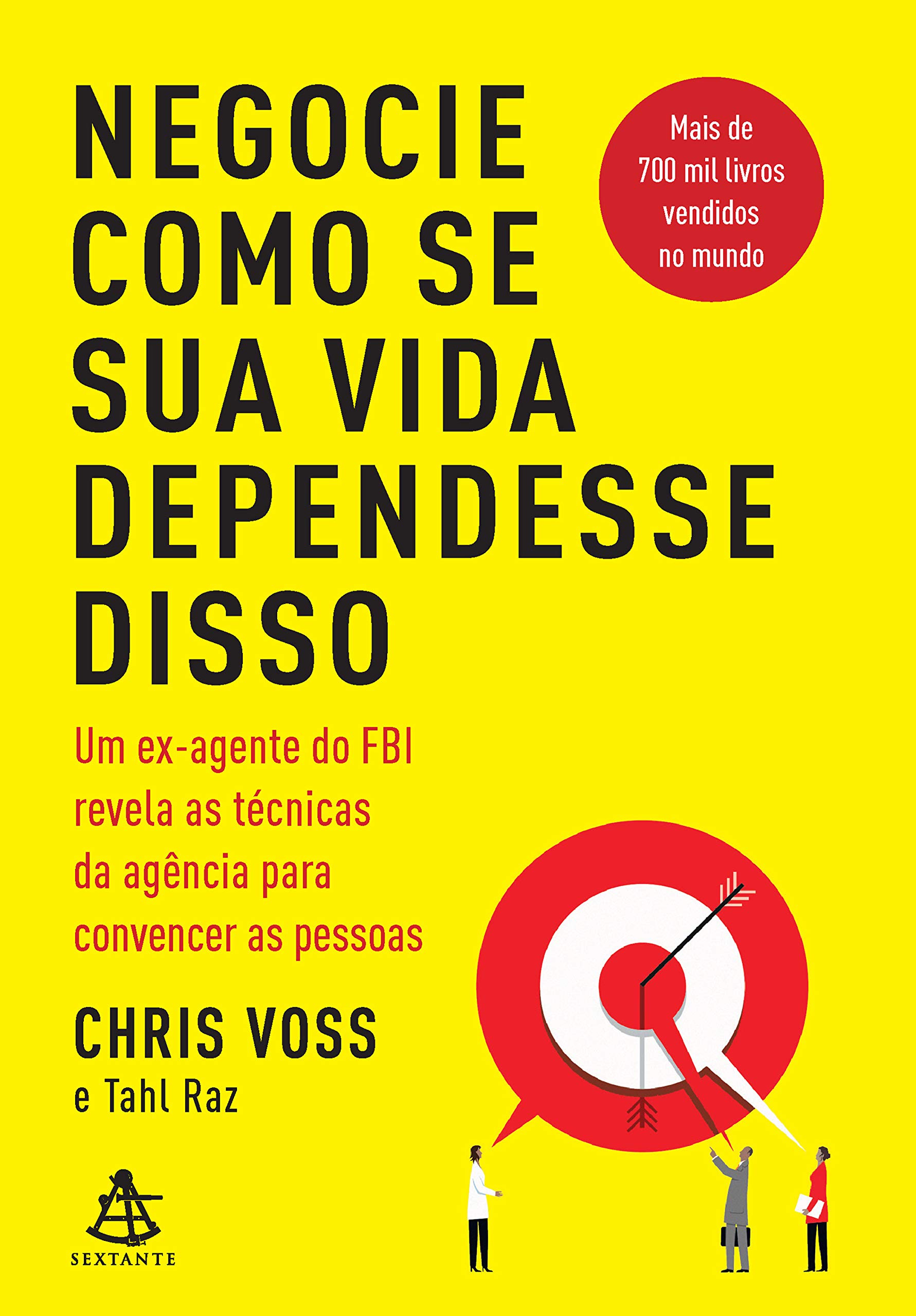 Negocie como se sua vida dependesse disso: Um ex-agente do FBI revela as técnicas da agência para convencer as pessoas (Portuguese Edition)