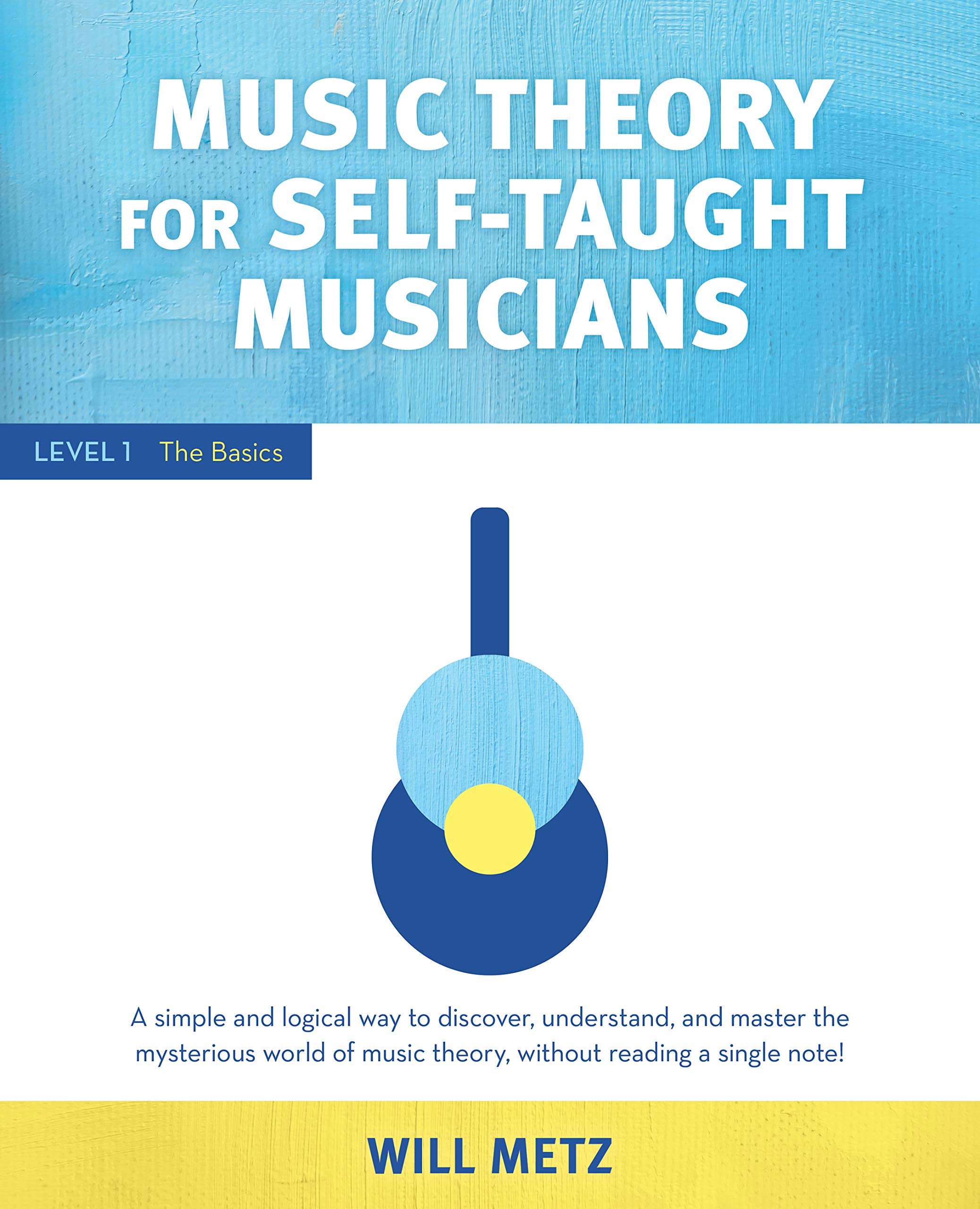 Music Theory for the Self-Taught Musician: Level 1: The Basics