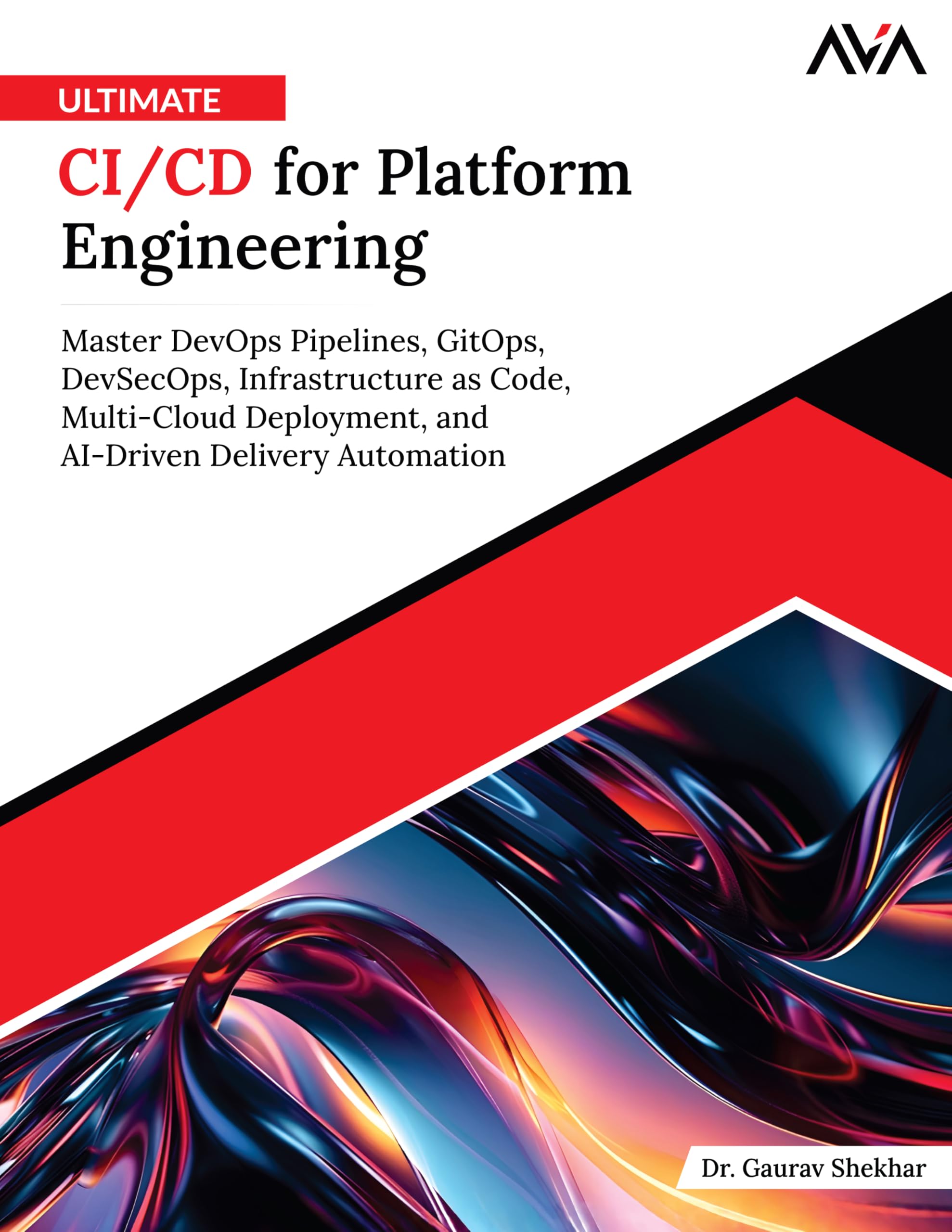 Ultimate CI/CD for Platform Engineering: Master DevOps Pipelines, GitOps, DevSecOps, Infrastructure as Code, Multi-Cloud Deployment, and AI-Driven Delivery Automation (English Edition)