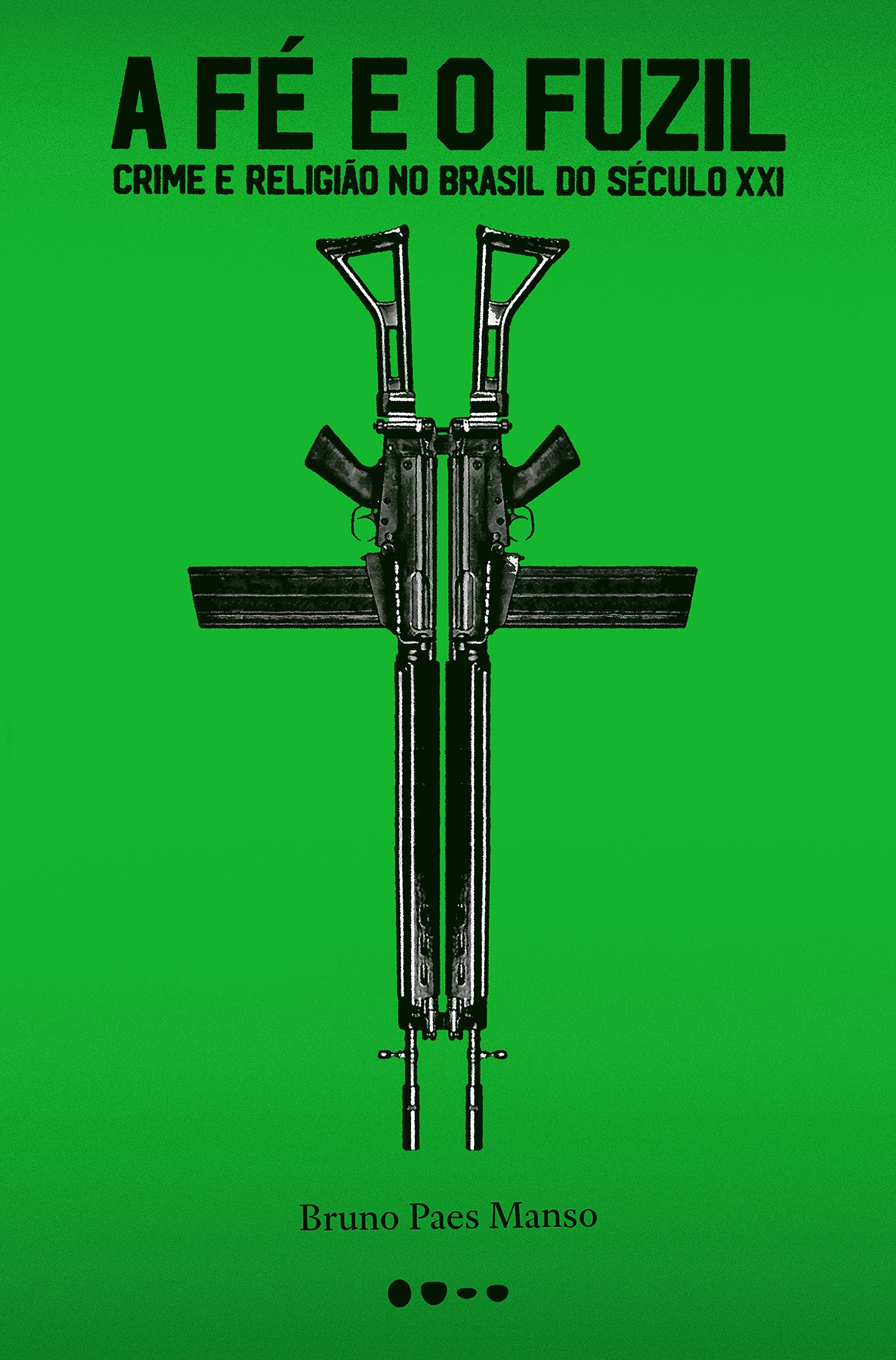 A fé o fuzil: Crime e religião no Brasil do século XXI (Portuguese Edition)
