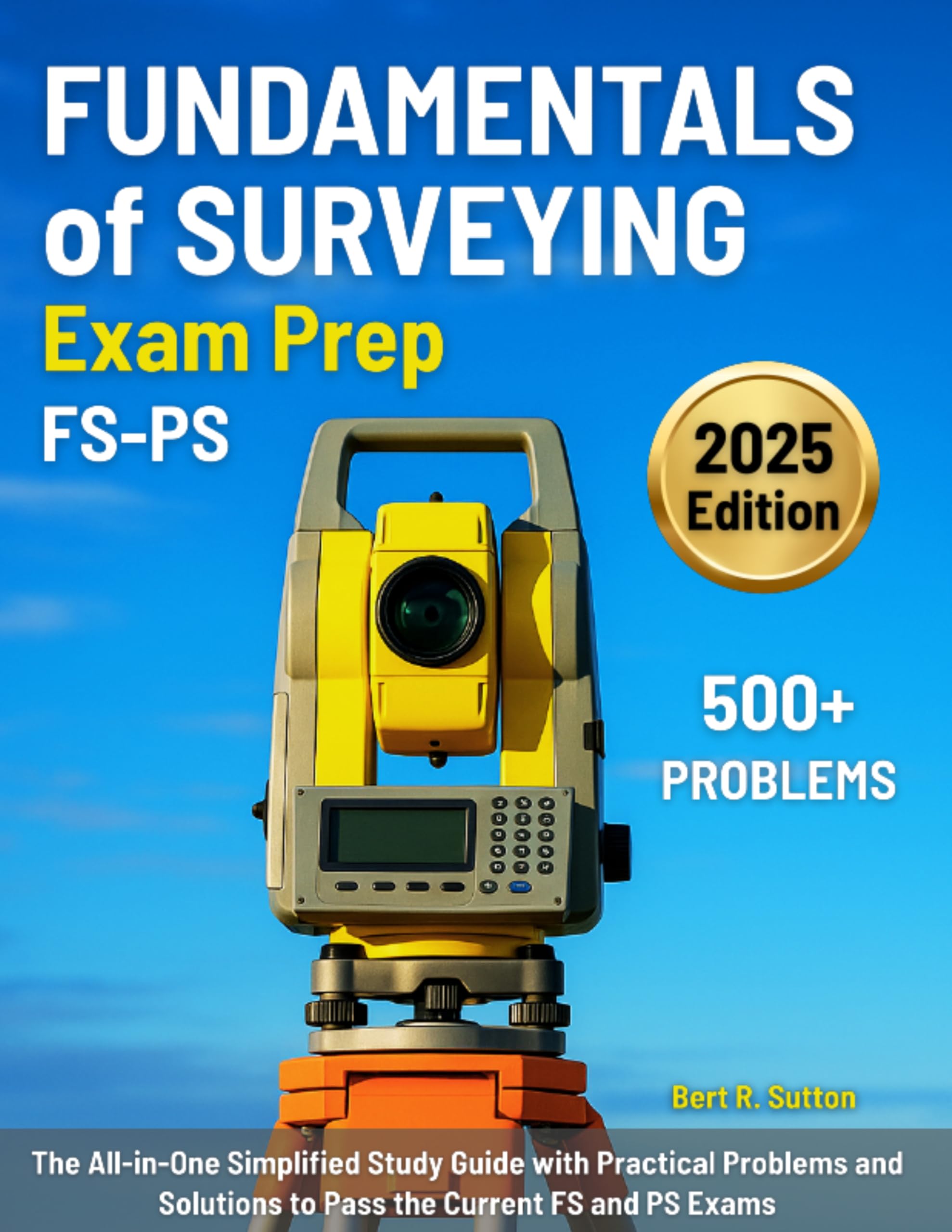 Fundamentals of Surveying Exam Prep: The All-in-One Simplified Study Guide with Practical Problems and Solutions to Pass the Current FS and PS Exams
