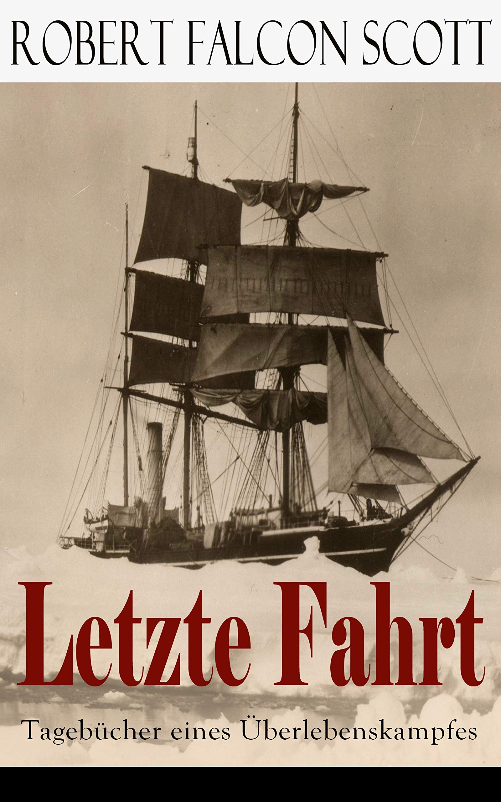 Letzte Fahrt: Tagebücher eines Überlebenskampfes: Die Terra-Nova-Expedition zum Südpol (1910-1913) - Tagebuch von Robert Falcon Scott (German Edition)