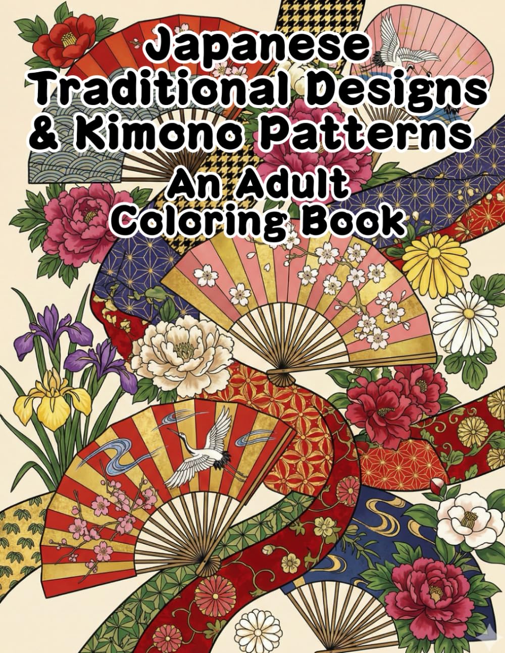 Japanese Traditional Designs & Kimono Patterns , An Adult Coloring Book: Relaxing Wagara Textiles, Elegant Fashion, and Intricate Floral Motifs for Mindfulness and Creativity