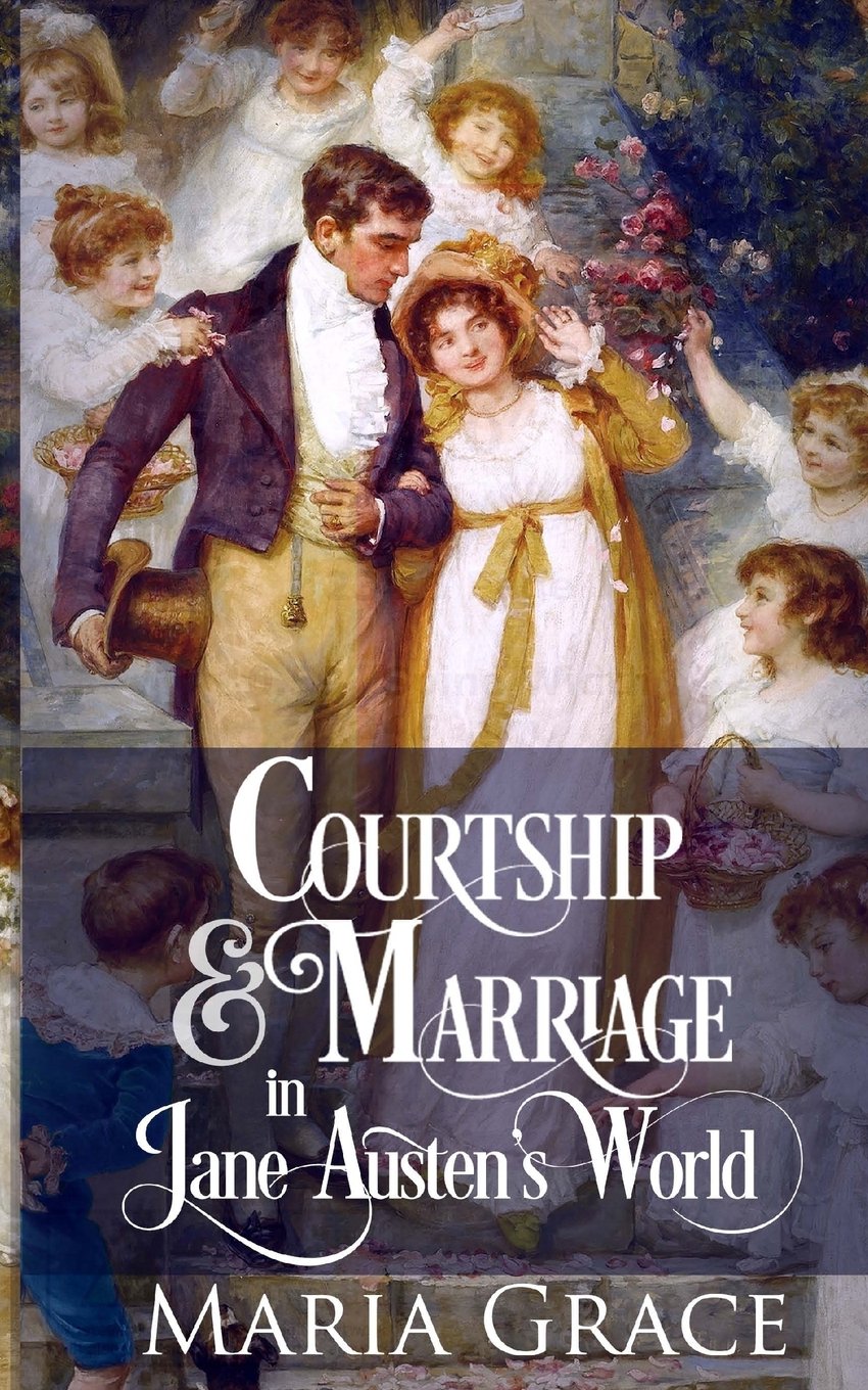 Courtship and Marriage in Jane Austen's World: Volume 2 (Jane Austen Regency Life)