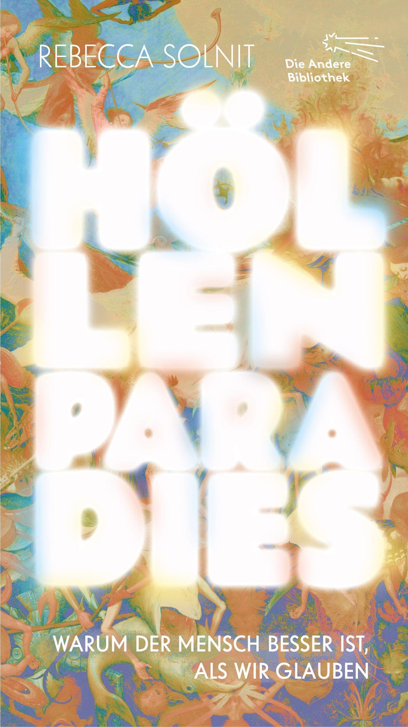 Höllenparadies: Warum der Mensch besser ist, als wir glauben | Limitierte, nummerierte Originalausgabe im Schuber (Die Andere Bibliothek, Band 494)