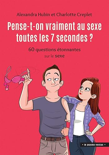 Pense-t-on vraiment au sexe toutes les 7 secondes ?: 60 questions étonnantes sur le sexe