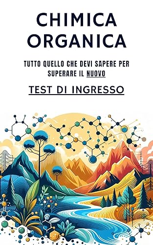 CHIMICA ORGANICA: Tutto quello che devi sapere per superare il nuovo test di ingresso (Medicina, Veterinaria, Odontoiatria, Biologia) (Italian Edition)