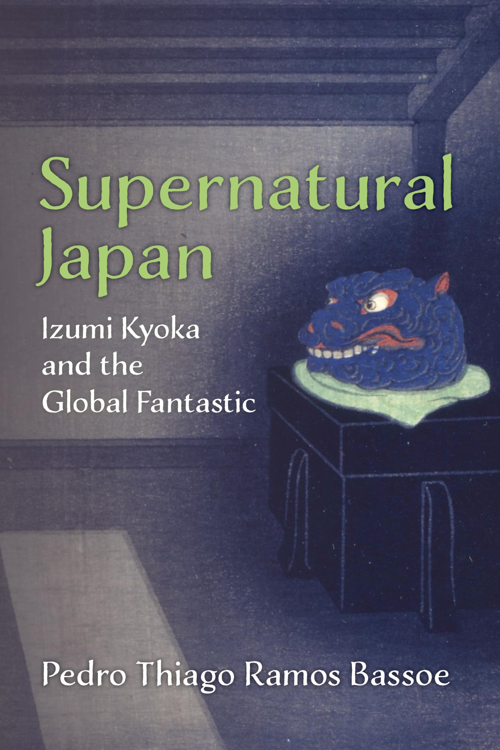 Supernatural Japan: Izumi Kyoka and the Global Fantastic (Volume 107) (Michigan Monograph Series in Japanese Studies)