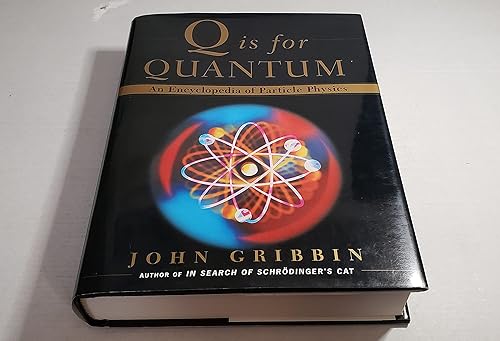 Q is for Quantum: An Encyclopedia of Particle Physics / John Gribbin ; Edited by Mary Gribbin ; Illustrations by Jonathan Gribbin ; Timelines by Benjamin Gribbin.