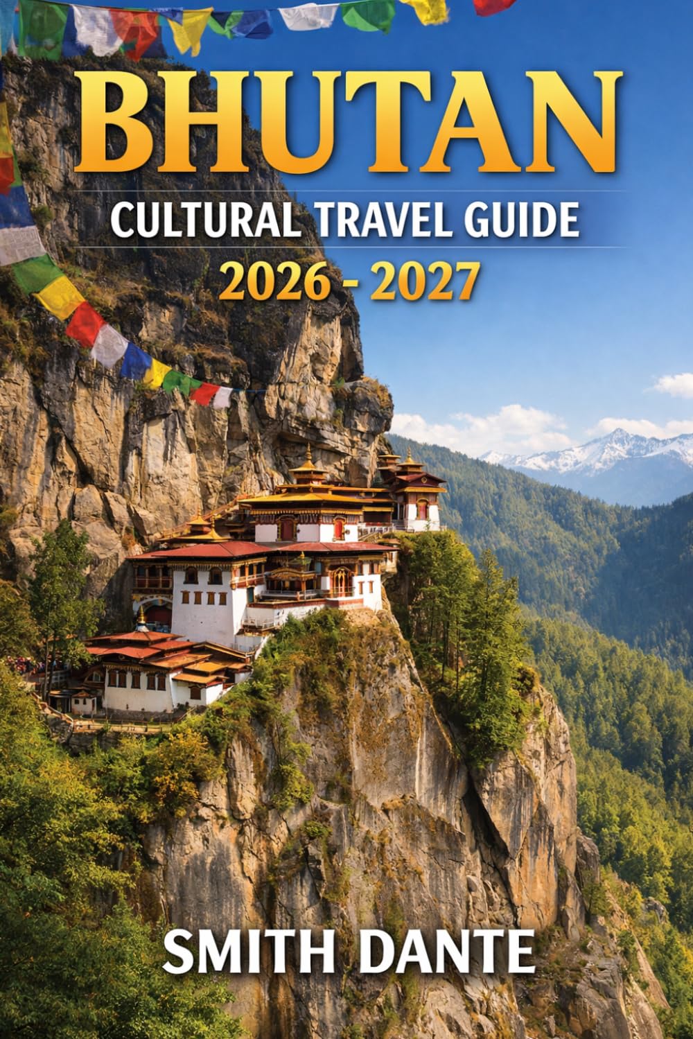 BHUTAN CULTURAL TRAVEL GUIDE 2026 – 2027: Discover Sacred Monasteries, Ancient Festivals, Dzongs & Hidden Himalayan Trails Across the Land of the Thunder Dragon