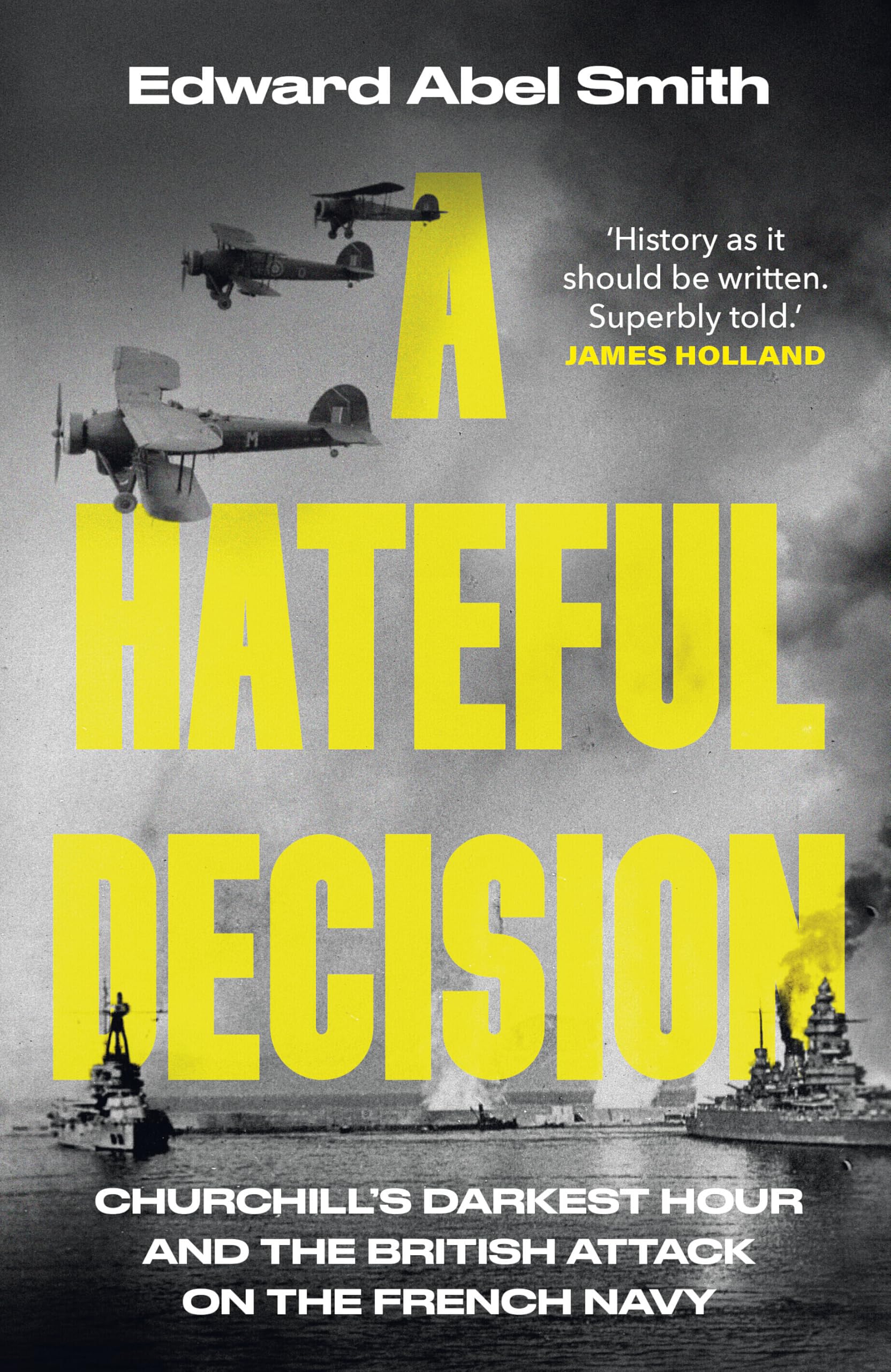 A Hateful Decision: Churchill's Darkest Hour and the British Attack on the French Navy