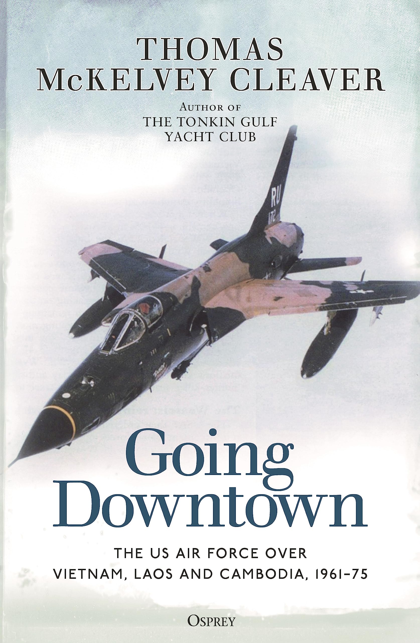 Going Downtown : The US Air Force over Vietnam, Laos and Cambodia, 196175