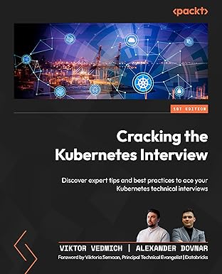 Cracking the Kubernetes Interview: Discover expert tips and best practices to ace your Kubernetes technical interviews book cover