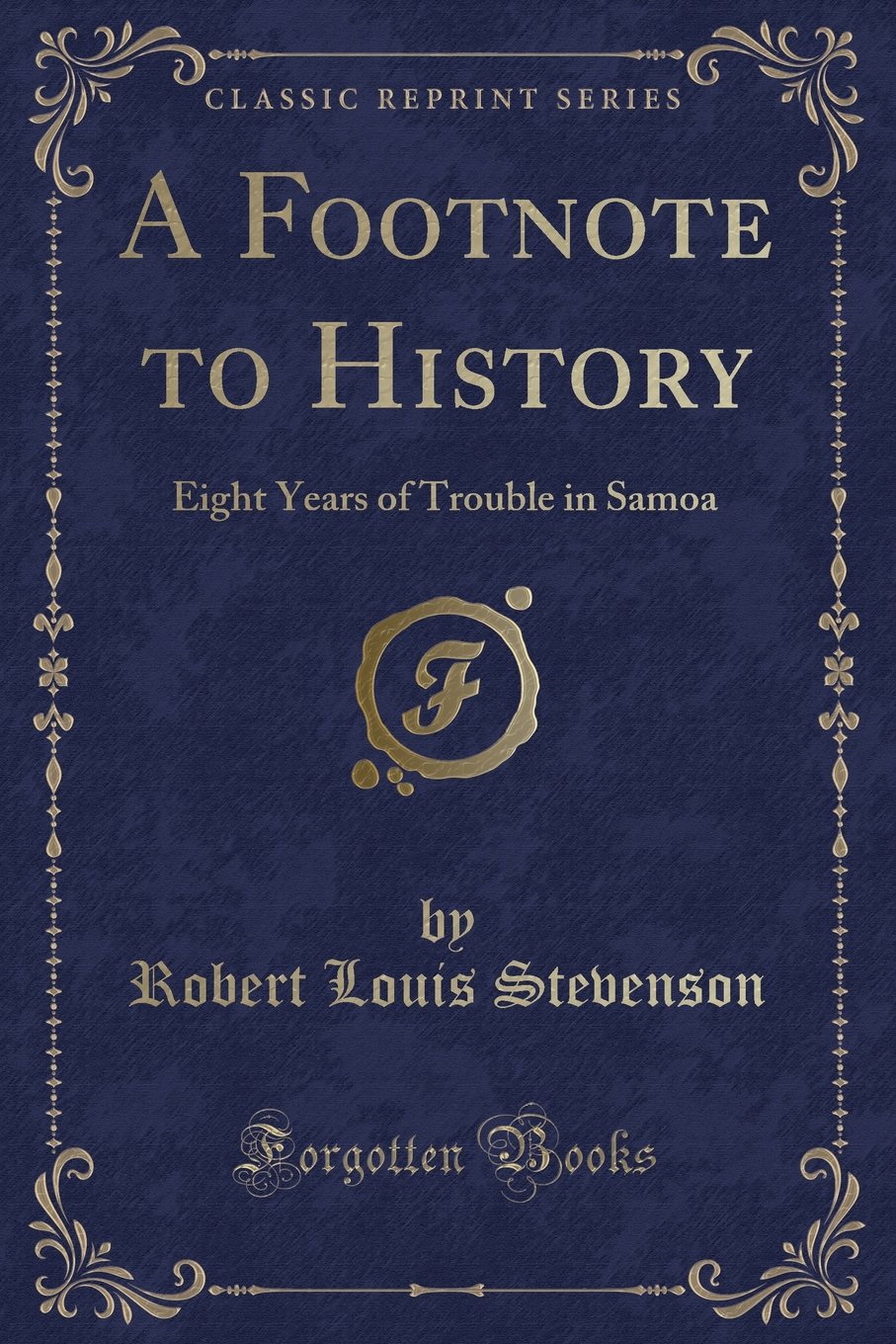 A Footnote to History: Eight Years of Trouble in Samoa (Classic Reprint)