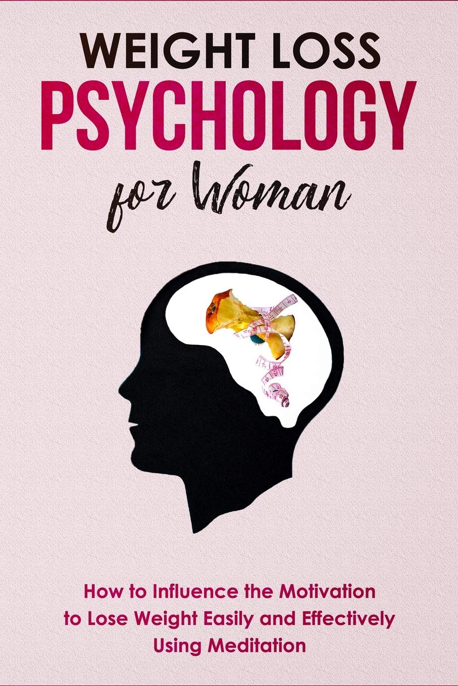 Weight Loss Psychology for Women: How to Influence the Motivation to Lose Weight Easily and Effectively Using Meditation