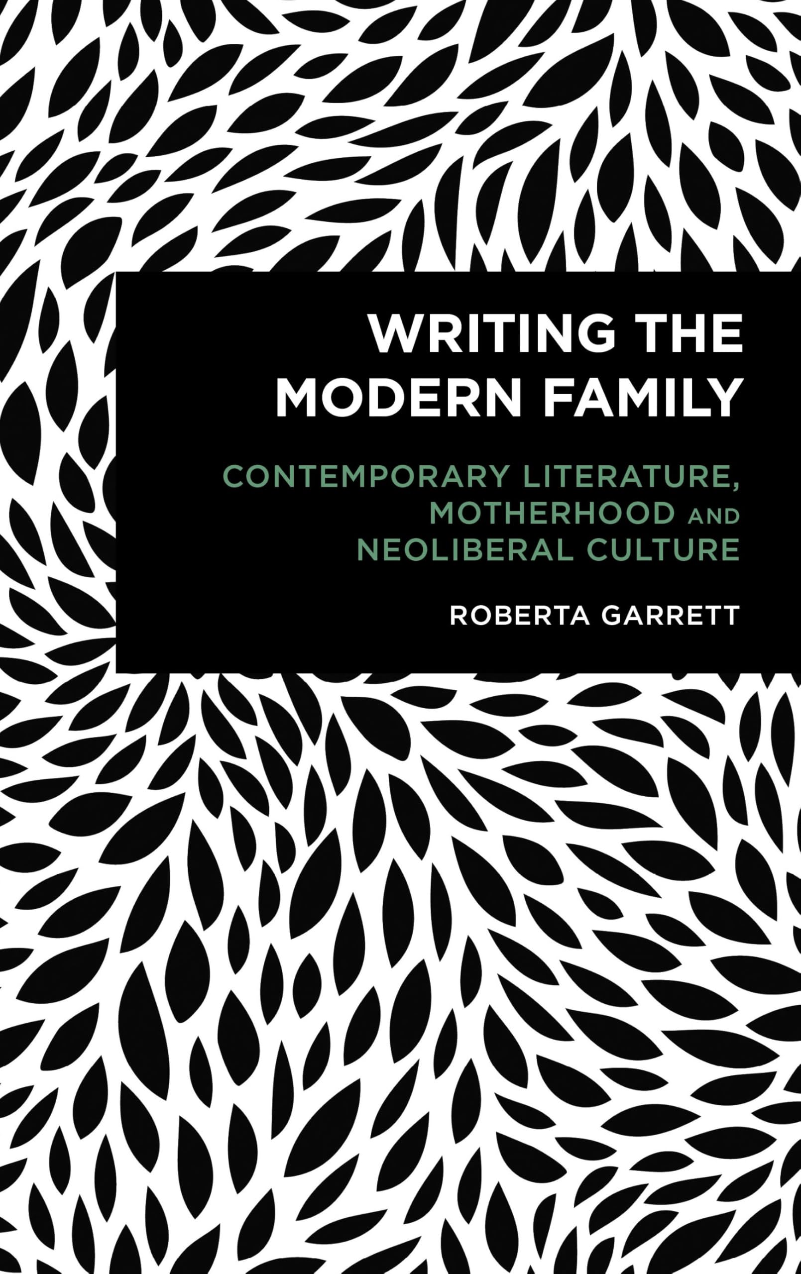 Writing the Modern Family: Contemporary Literature, Motherhood and Neoliberal Culture (Radical Cultural Studies)