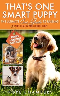 That's One Smart Puppy: The Ultimate Care Guide to Raising a Happy, Healthy, Obedient Puppy (From Smart Puppy to Wise Old Dog Book 1)