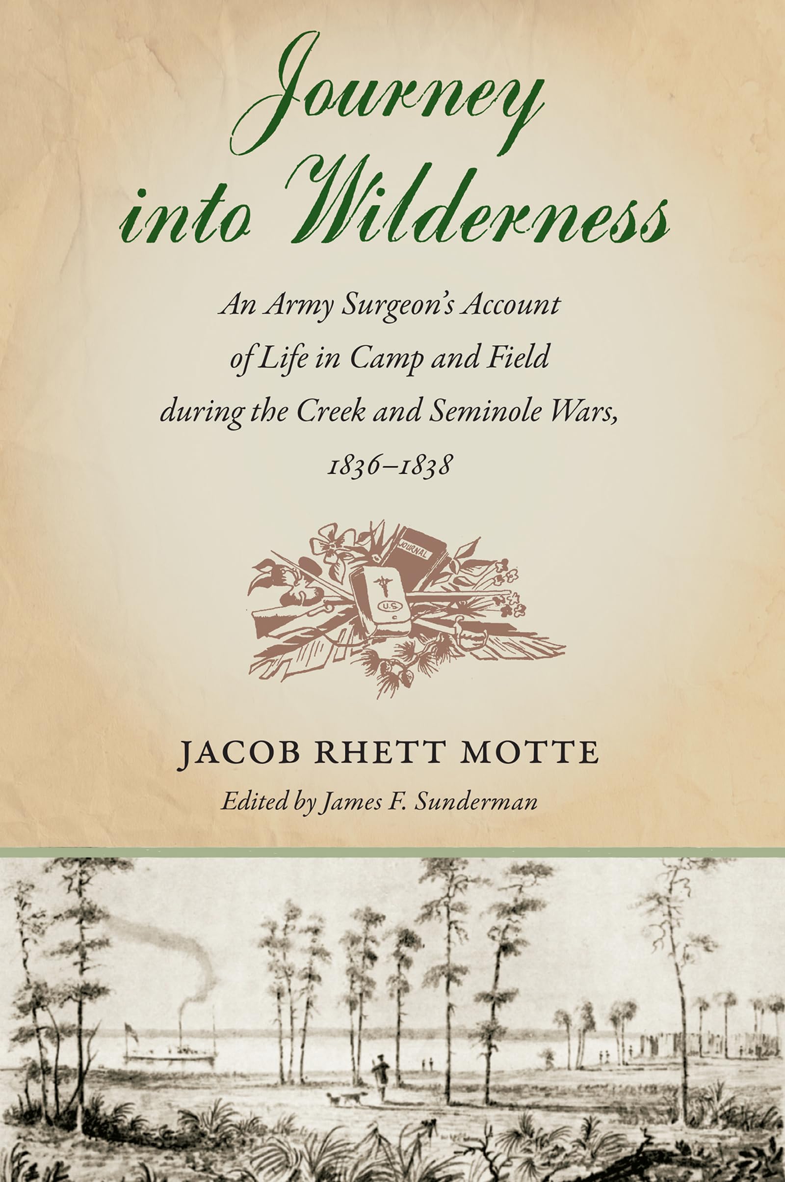 Journey into Wilderness: An Army Surgeon's Account of Life in Camp and Field during the Creek and Seminole Wars, 1836-1838