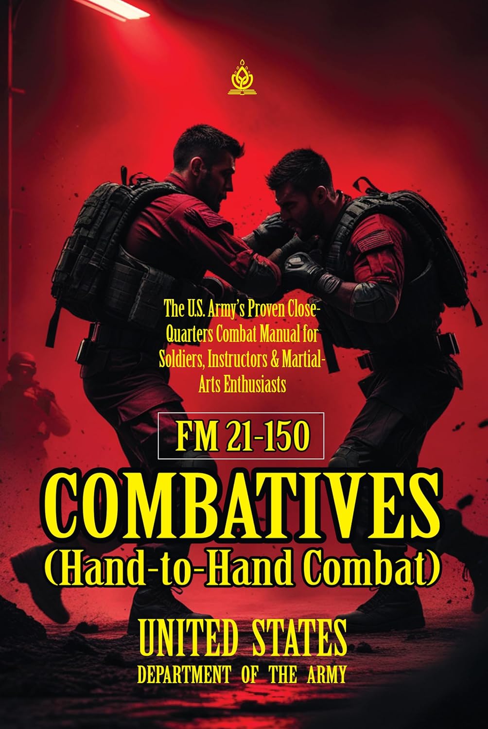 FM 21-150 Combatives (Hand-to-Hand Combat): [Annotated] The U.S. Army’s Proven Close-Quarters Combat Manual for Soldiers, Instructors & Martial-Arts Enthusiasts      [Print Replica] Kindle Edition
