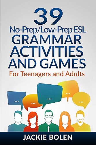 39 No-Prep/Low-Prep ESL Grammar Activities and Games: For English Teachers of Teenagers and Adults Who Want to Have Better TEFL Grammar Classes (Teaching ESL Grammar and Vocabulary)