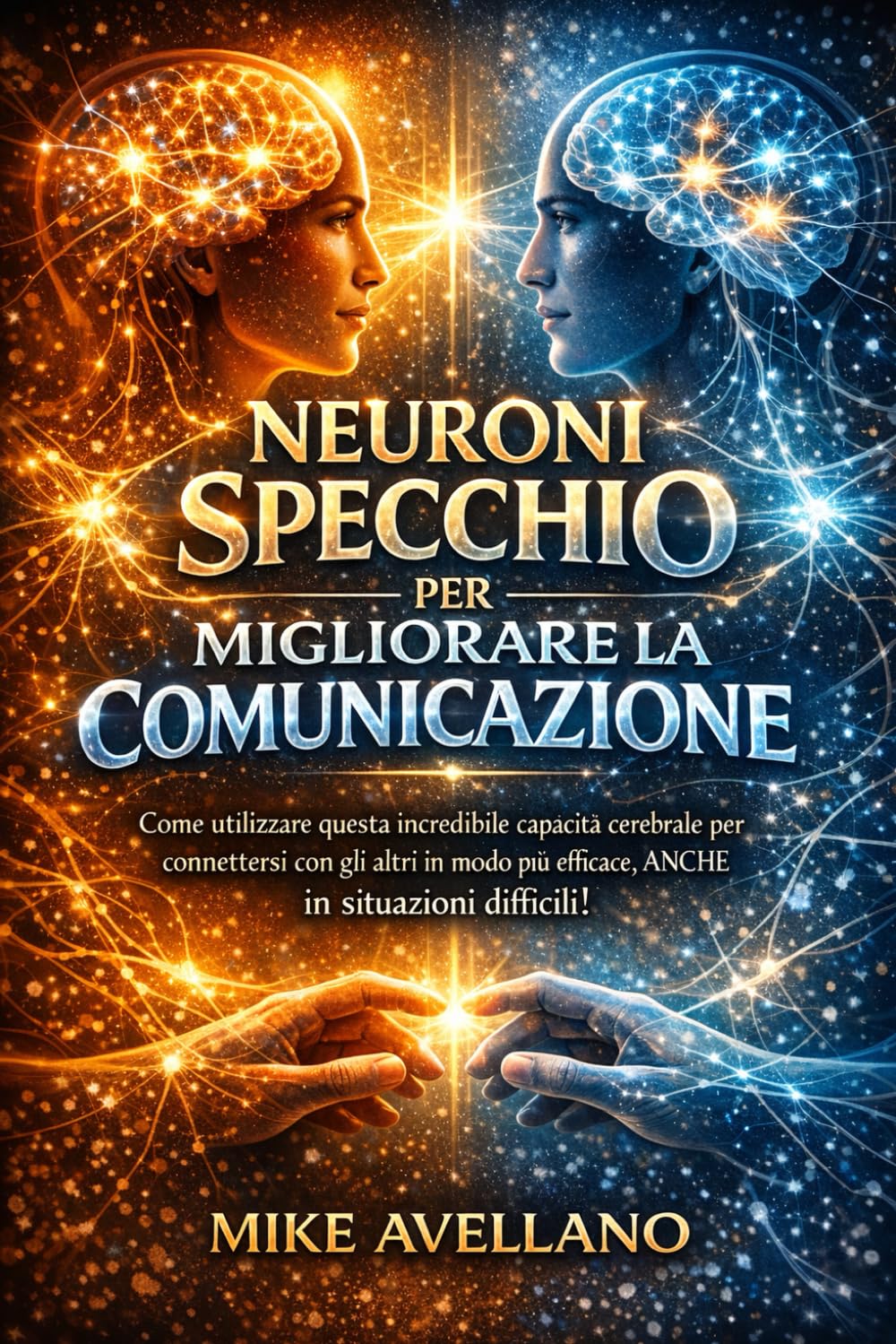 NEURONI SPECCHIO PER MIGLIORARE LA COMUNICAZIONE: Come utilizzare questa incredibile capacità cerebrale per connettersi con gli altri in modo più efficace, ANCHE in situazioni difficili!
