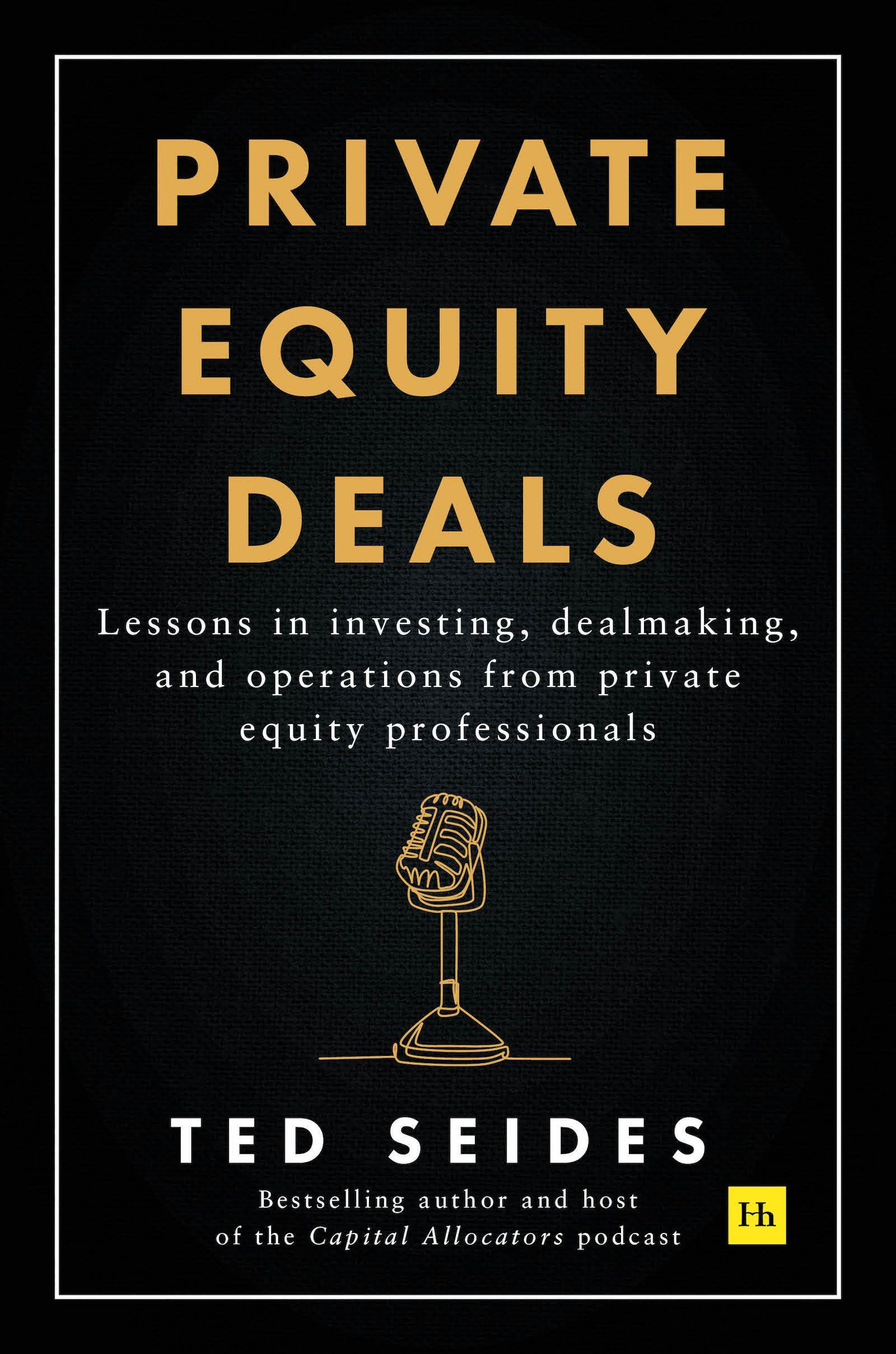 Private Equity Deals: Case Studies of Dealmaking from Capital Allocators: Lessons in investing, dealmaking, and operations from private equity professionals