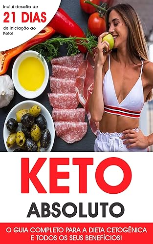 KETO ABSOLUTO: O guia completo para a dieta cetogênica que inclui um desafio de 21 dias, para começar a perder peso e a queimar gordura de forma rápida e segura